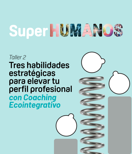 Taller SuperHumanos: Tres habilidades estratégicas para elevar tu Perfil Profesional con  Coaching Ecointegrativo