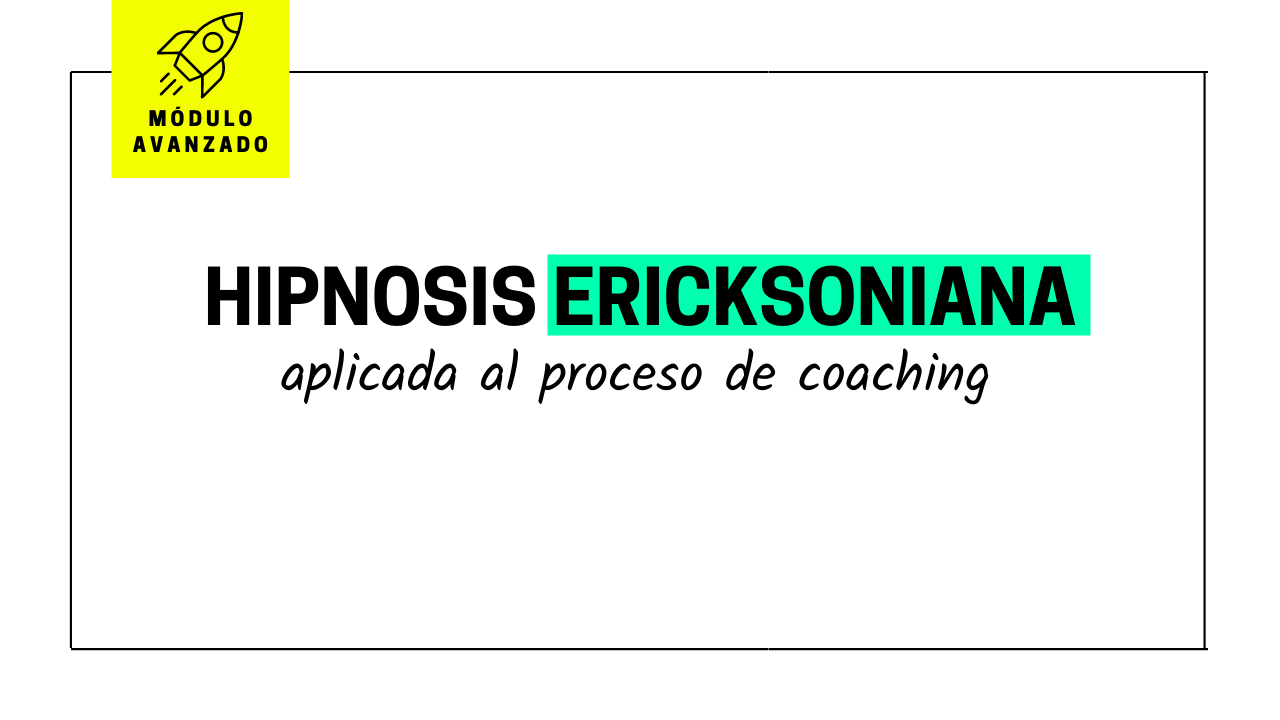 Hipnosis Ericksoniana aplicada al proceso de coaching [MÓDULO AVANZADO]